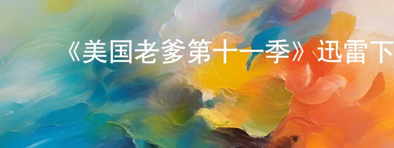 曹达洪的动漫综艺大全,《美国老爹第十一季》迅雷下载/在线观看-动漫卡通-美剧天堂